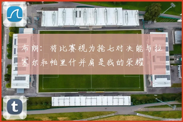 布朗：将比赛视为抢七对决能与拉塞尔和帕里什并肩是我的荣耀