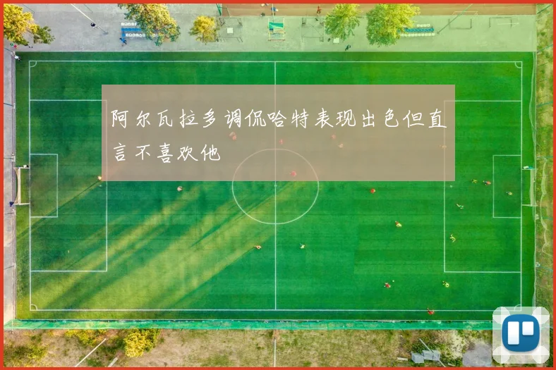 阿尔瓦拉多调侃哈特表现出色但直言不喜欢他